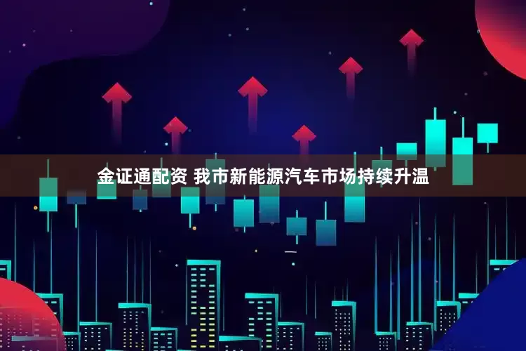 金证通配资 我市新能源汽车市场持续升温