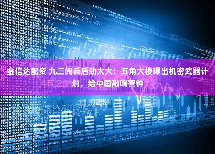 金信达配资 九三阅兵后劲太大！五角大楼曝出机密武器计划，给中国敲响警钟