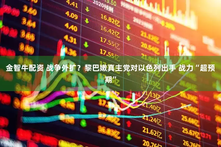 金智牛配资 战争外扩?黎巴嫩真主党对以色列出手 战力“超预期”